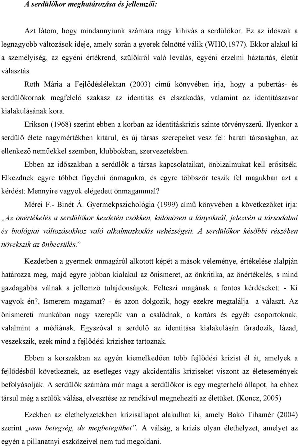 Roth Mária a Fejlődéslélektan (2003) című könyvében írja, hogy a pubertás- és serdülőkornak megfelelő szakasz az identitás és elszakadás, valamint az identitászavar kialakulásának kora.