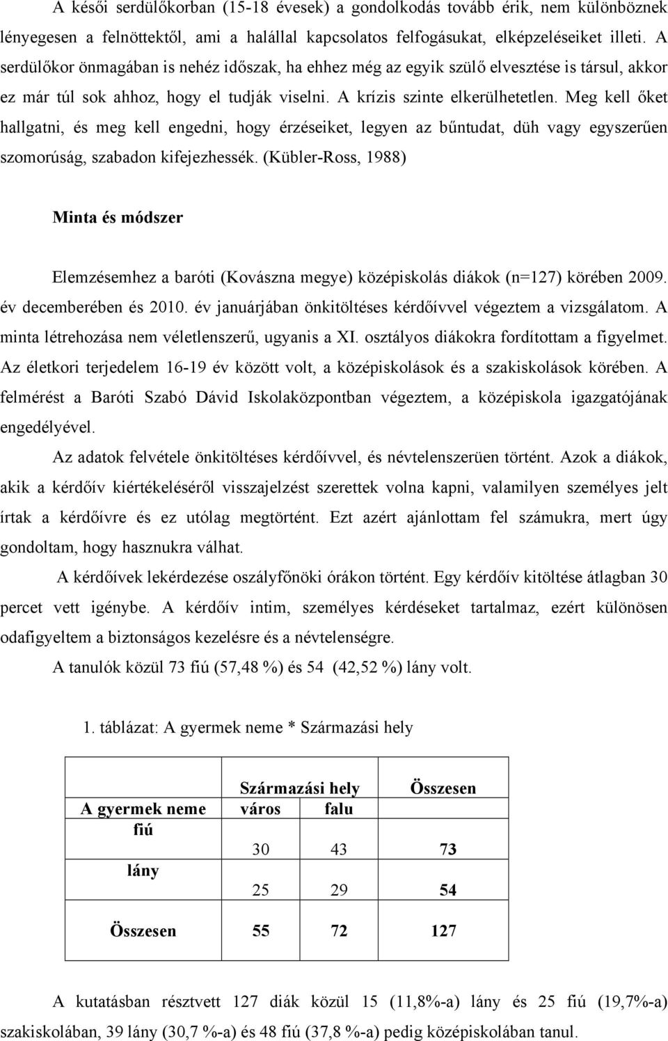 Meg kell őket hallgatni, és meg kell engedni, hogy érzéseiket, legyen az bűntudat, düh vagy egyszerűen szomorúság, szabadon kifejezhessék.