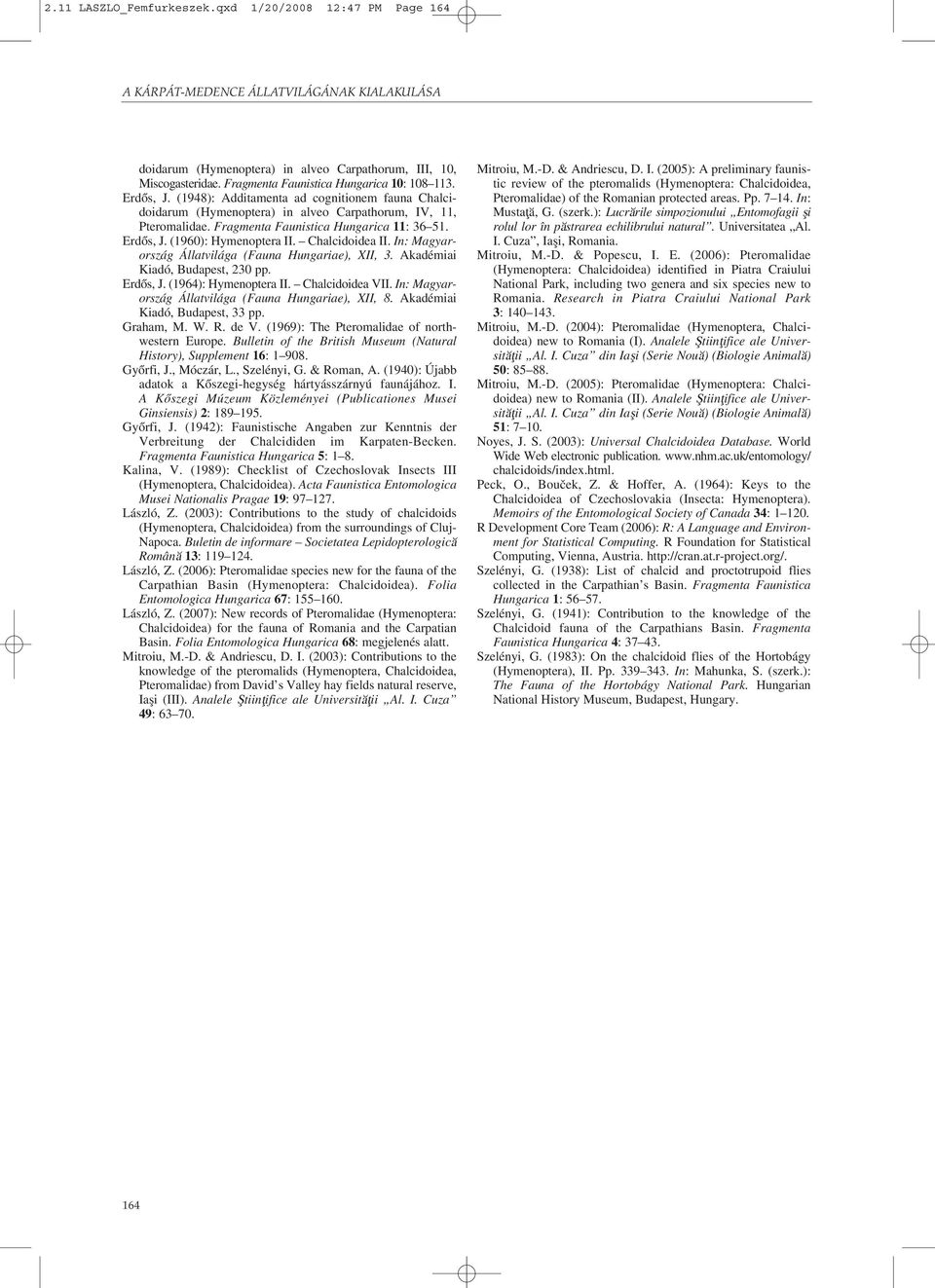 Fragmenta Faunistica Hungarica 11: 36 51. Erdõs, J. (1960): Hymenoptera II. Chalcidoidea II. In: Magyarország Állatvilága (Fauna Hungariae), XII, 3. Akadémiai Kiadó, Budapest, 230 pp. Erdõs, J. (1964): Hymenoptera II.