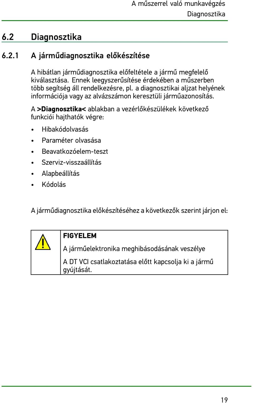 A >Diagnosztika< ablakban a vezérlőkészülékek következő funkciói hajthatók végre: Hibakódolvasás Paraméter olvasása Beavatkozóelem-teszt Szerviz-visszaállítás Alapbeállítás