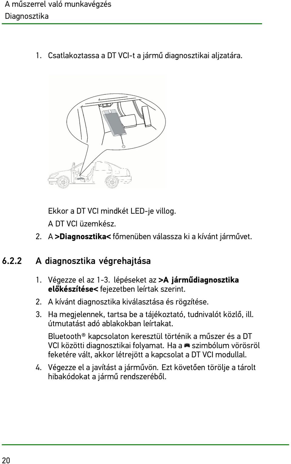 A kívánt diagnosztika kiválasztása és rögzítése. 3. Ha megjelennek, tartsa be a tájékoztató, tudnivalót közlő, ill. útmutatást adó ablakokban leírtakat.