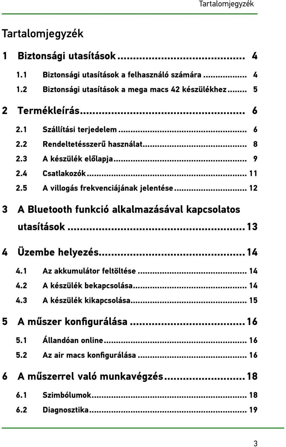 5 A villogás frekvenciájának jelentése...12 3 A Bluetooth funkció alkalmazásával kapcsolatos utasítások...13 4 Üzembe helyezés...14 4.1 Az akkumulátor feltöltése...14 4.2 A készülék bekapcsolása.