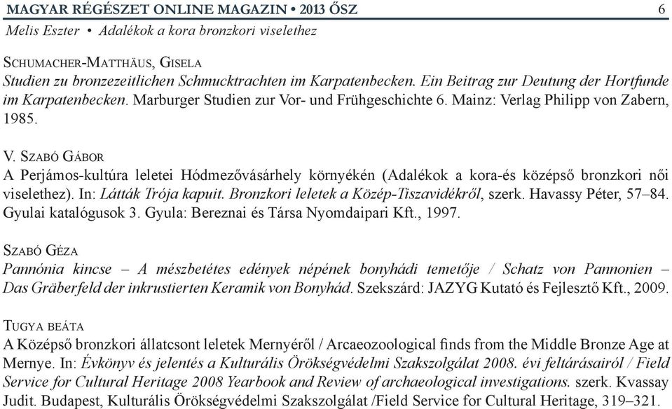 r- und Frühgeschichte 6. Mainz: Verlag Philipp von Zabern, 1985. V. Szabó Gábor A Perjámos-kultúra leletei Hódmezővásárhely környékén (Adalékok a kora-és középső bronzkori női viselethez).