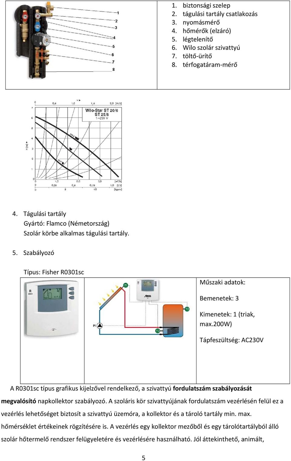 200w) Tápfeszültség: AC230V A R0301sc típus grafikus kijelzővel rendelkező, a szivattyú fordulatszám szabályozását megvalósító napkollektor szabályozó.
