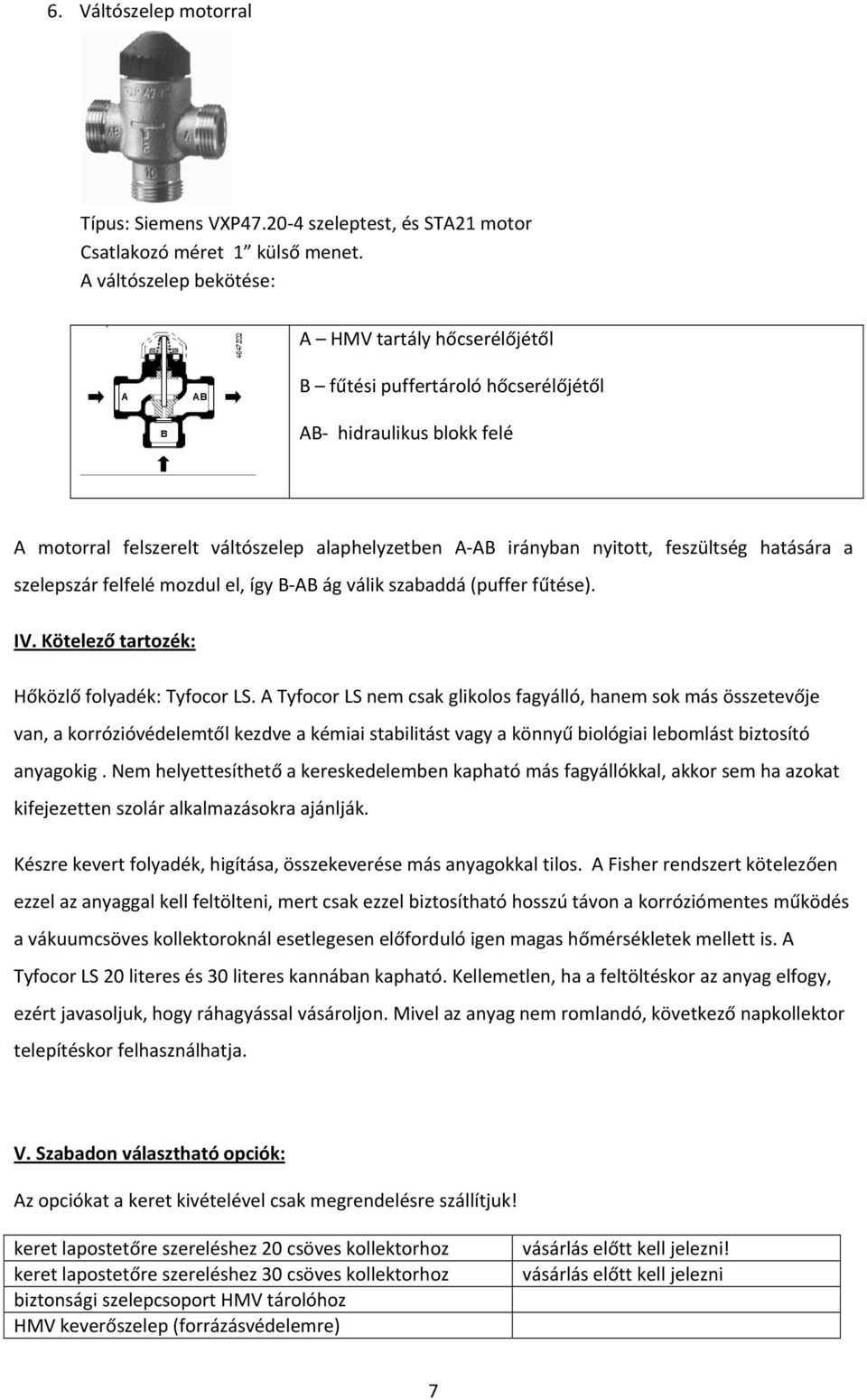 hatására a szelepszár felfelé mozdul el, így B-AB ág válik szabaddá (puffer fűtése). IV. Kötelező tartozék: Hőközlő folyadék: Tyfocor LS.