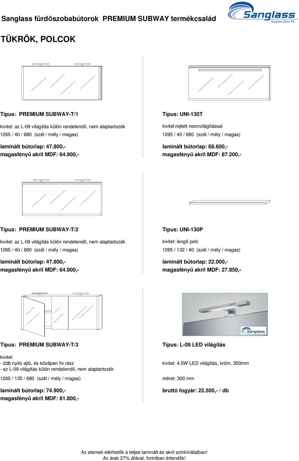 200,- Típus: PREMIUM SUBWAY-T/2 Típus: UNI-130P kivitel: az L-09 világítás külön rendelendő, nem alaptartozék kivitel: lengő polc 1265 / 40 / 680 (szél / mély / magas) 1265 / 132 / 40 (szél / mély /