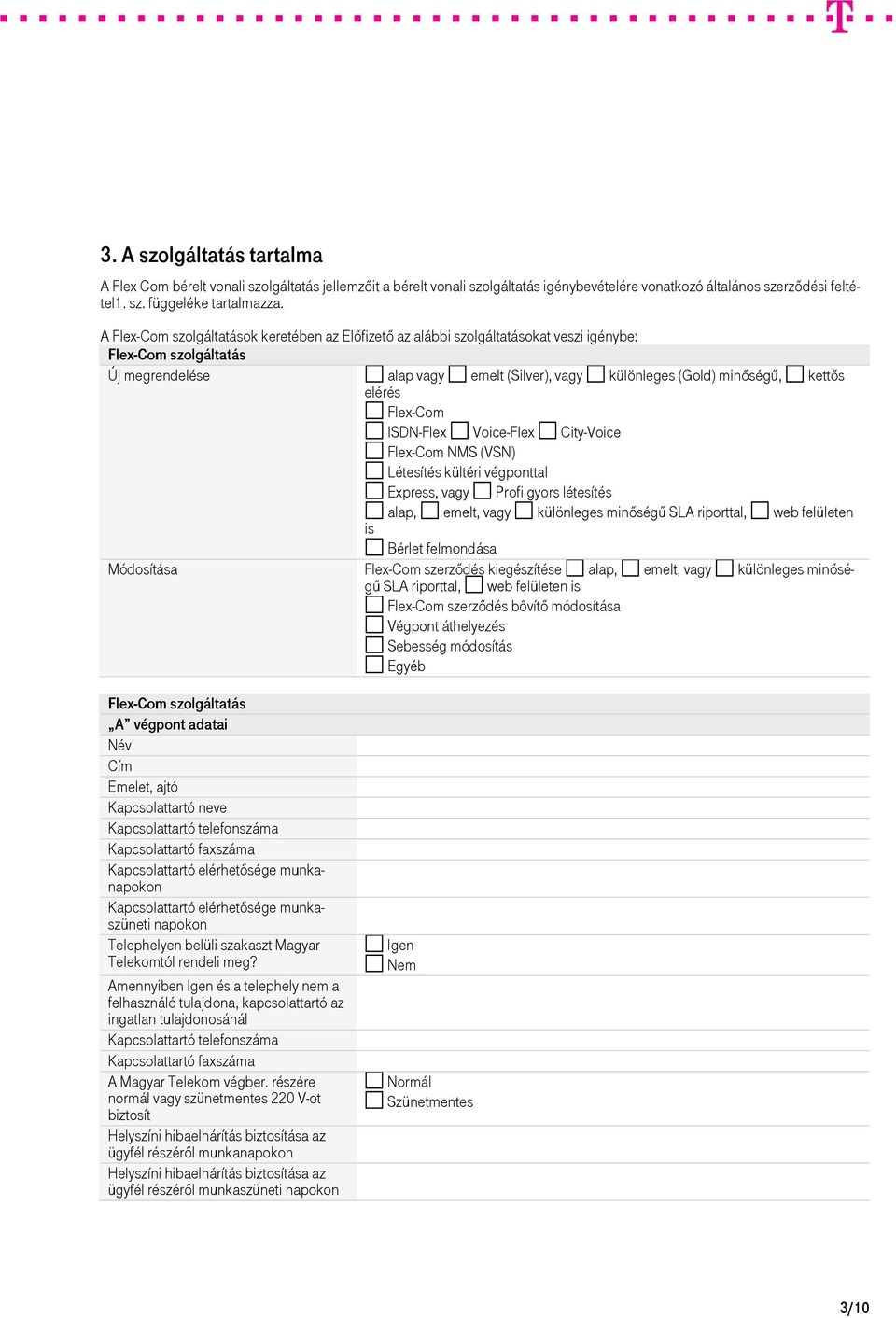 elérés Flex-Com ISDN-Flex Voice-Flex City-Voice Flex-Com NMS (VSN) Létesítés kültéri végponttal Express, vagy Profi gyors létesítés is alap, emelt, vagy különleges minőségű SLA riporttal, web