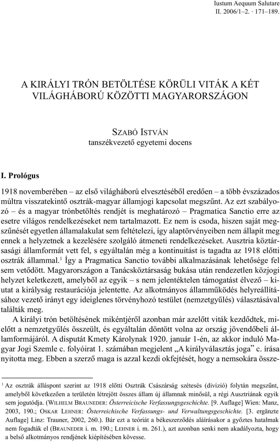 Az ezt szabályozó és a magyar trónbetöltés rendjét is meghatározó Pragmatica Sanctio erre az esetre világos rendelkezéseket nem tartalmazott.