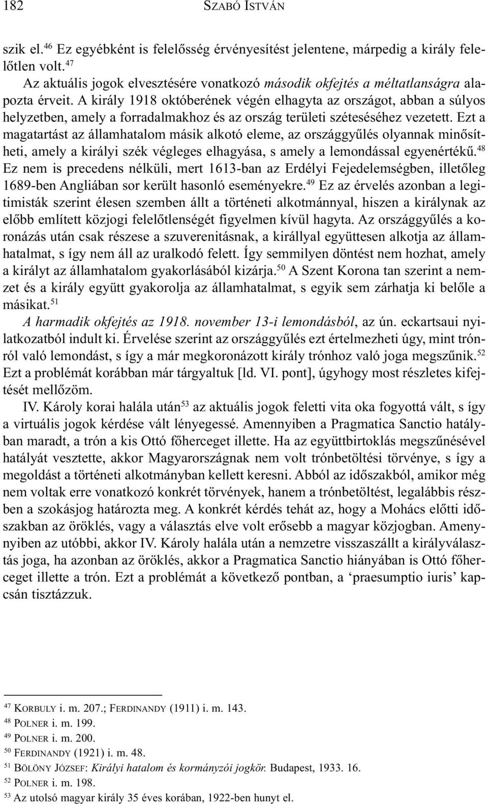A király 1918 októberének végén elhagyta az országot, abban a súlyos helyzetben, amely a forradalmakhoz és az ország területi széteséséhez vezetett.