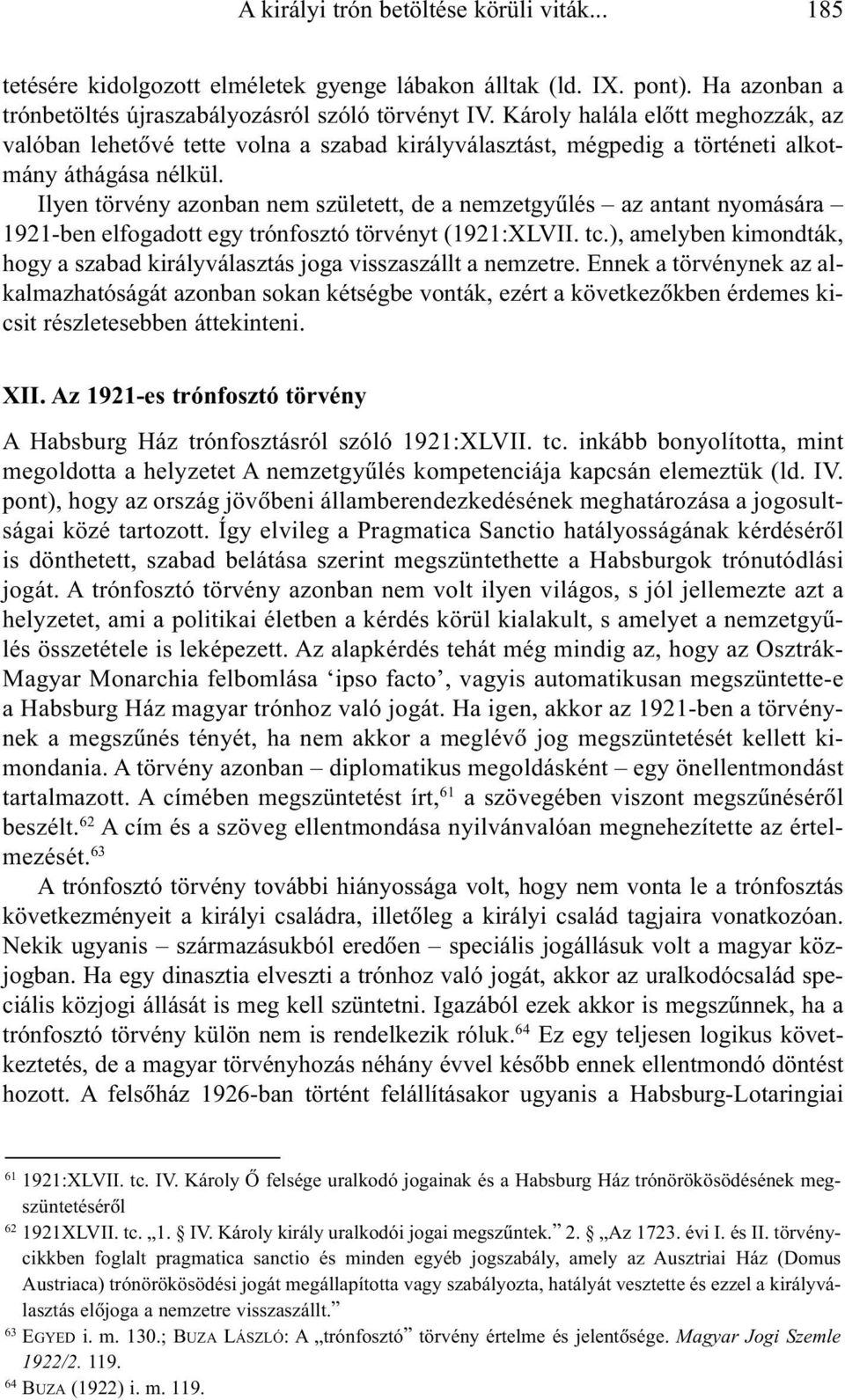 Ilyen törvény azonban nem született, de a nemzetgyûlés az antant nyomására 1921-ben elfogadott egy trónfosztó törvényt (1921:XLVII. tc.