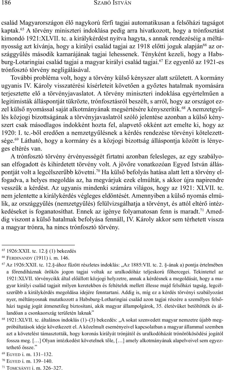 a királykérdést nyitva hagyta, s annak rendezéséig a méltányosság azt kívánja, hogy a királyi család tagjai az 1918 elõtti joguk alapján 66 az országgyûlés második kamarájának tagjai lehessenek.
