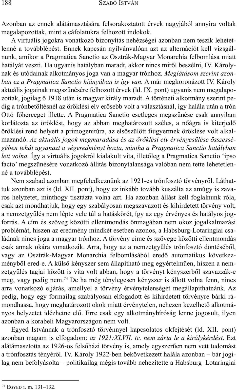 Ennek kapcsán nyilvánvalóan azt az alternációt kell vizsgálnunk, amikor a Pragmatica Sanctio az Osztrák-Magyar Monarchia felbomlása miatt hatályát veszti.