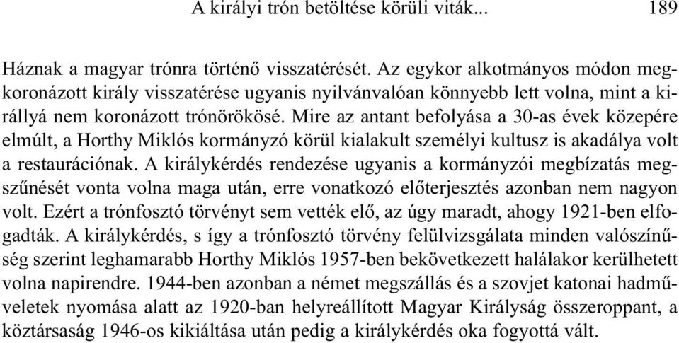 Mire az antant befolyása a 30-as évek közepére elmúlt, a Horthy Miklós kormányzó körül kialakult személyi kultusz is akadálya volt a restaurációnak.