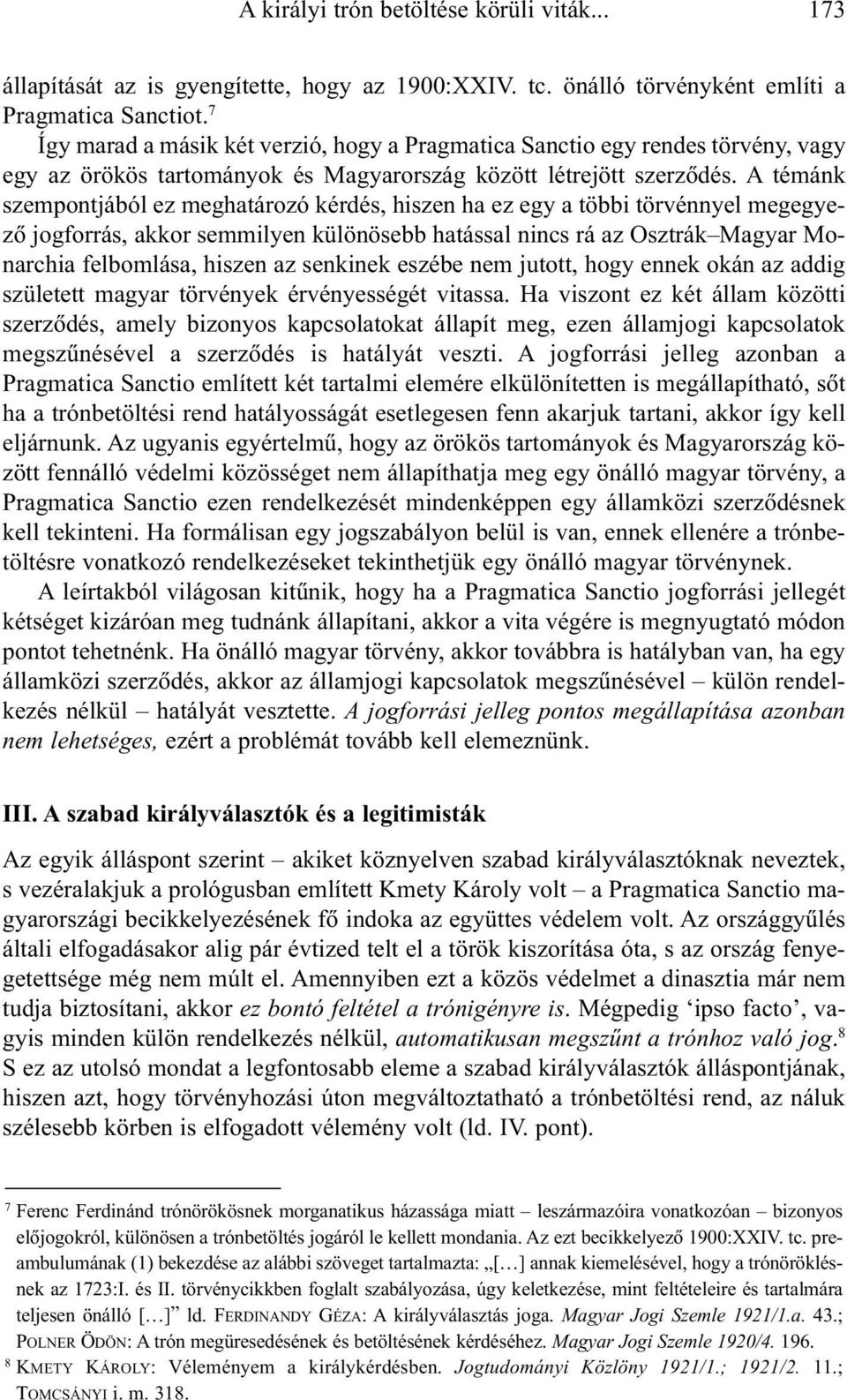 A témánk szempontjából ez meghatározó kérdés, hiszen ha ez egy a többi törvénnyel megegyezõ jogforrás, akkor semmilyen különösebb hatással nincs rá az Osztrák Magyar Monarchia felbomlása, hiszen az