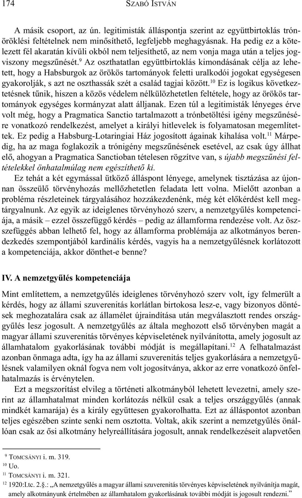 9 Az oszthatatlan együttbirtoklás kimondásának célja az lehetett, hogy a Habsburgok az örökös tartományok feletti uralkodói jogokat egységesen gyakorolják, s azt ne oszthassák szét a család tagjai