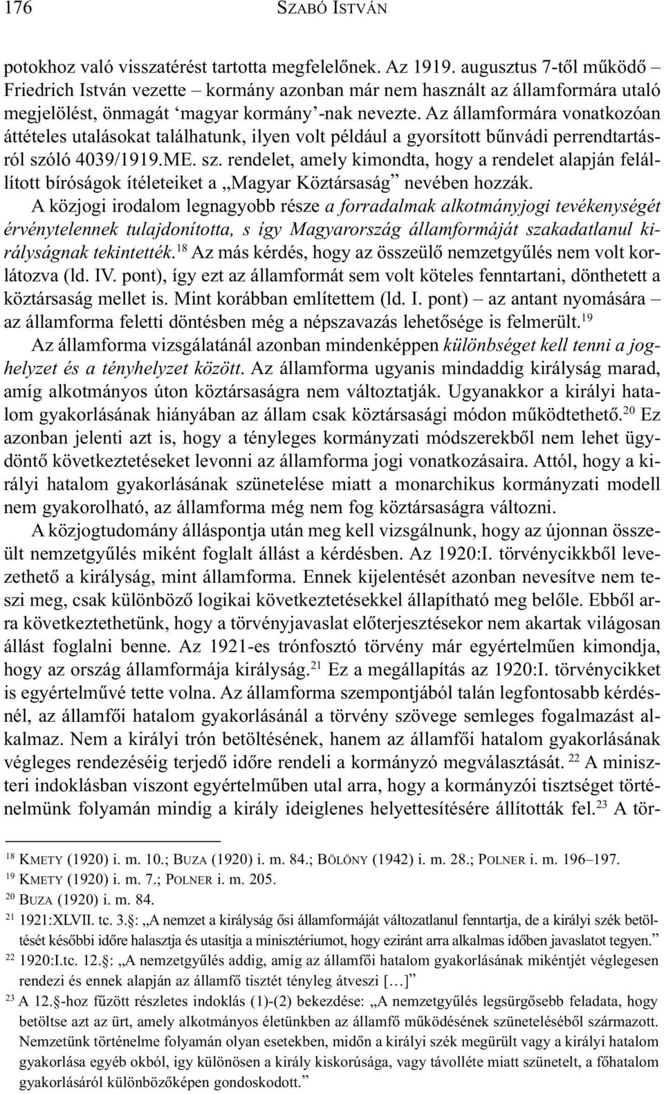 Az államformára vonatkozóan áttételes utalásokat találhatunk, ilyen volt például a gyorsított bûnvádi perrendtartásról szó