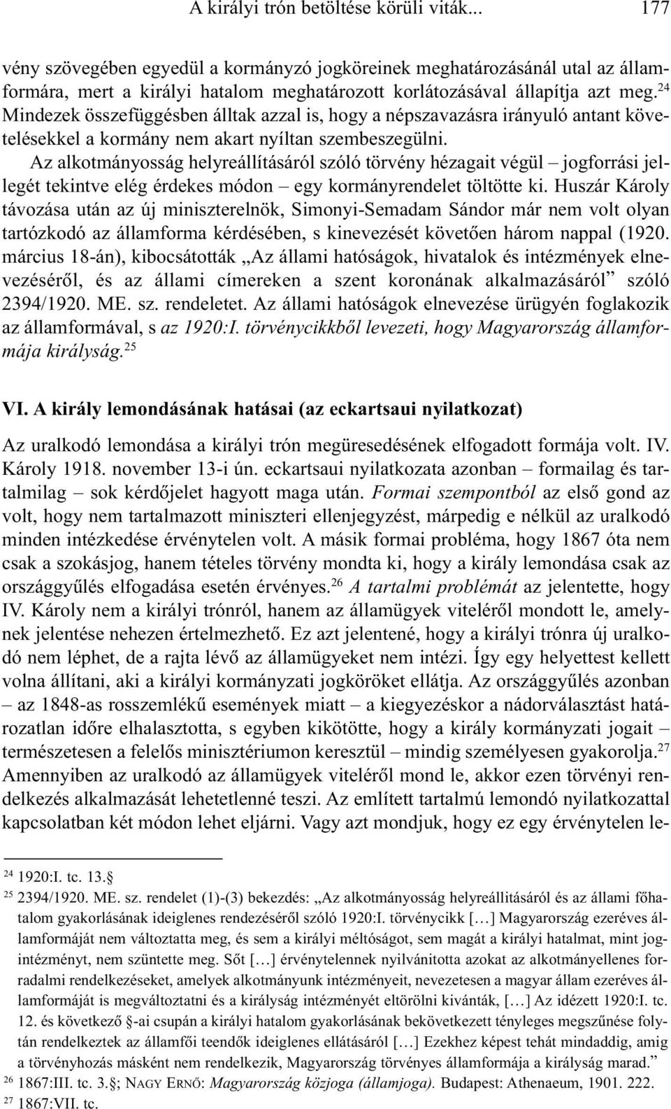 Az alkotmányosság helyreállításáról szóló törvény hézagait végül jogforrási jellegét tekintve elég érdekes módon egy kormányrendelet töltötte ki.