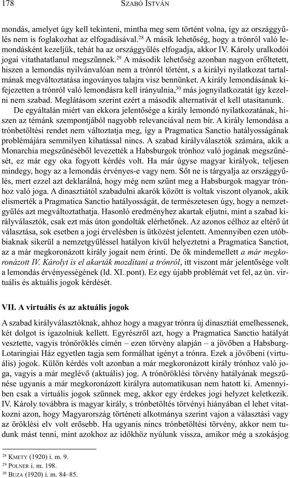 29 A második lehetõség azonban nagyon erõltetett, hiszen a lemondás nyilvánvalóan nem a trónról történt, s a királyi nyilatkozat tartalmának megváltoztatása ingoványos talajra visz bennünket.