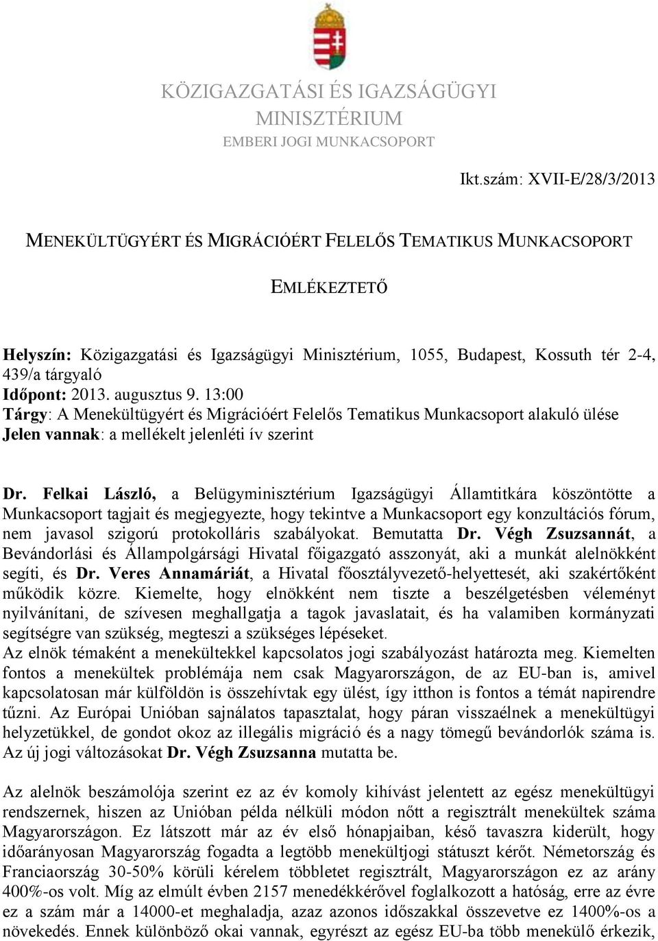 Időpont: 2013. augusztus 9. 13:00 Tárgy: A Menekültügyért és Migrációért Felelős Tematikus Munkacsoport alakuló ülése Jelen vannak: a mellékelt jelenléti ív szerint Dr.