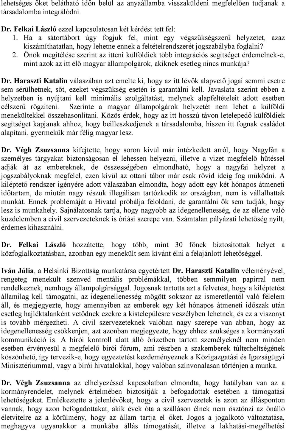 Önök megítélése szerint az itteni külföldiek több integrációs segítséget érdemelnek-e, mint azok az itt élő magyar állampolgárok, akiknek esetleg nincs munkája? Dr.