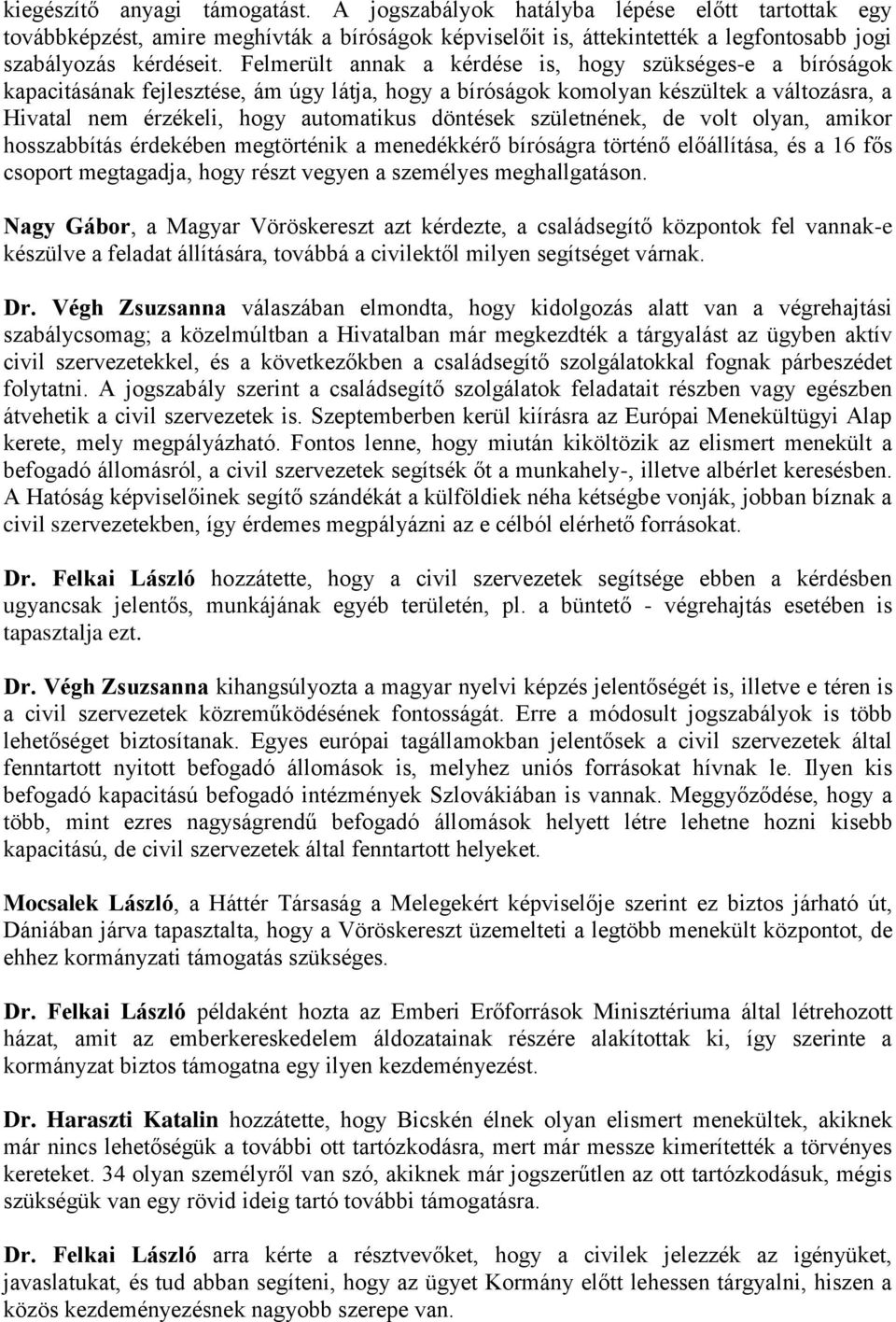 születnének, de volt olyan, amikor hosszabbítás érdekében megtörténik a menedékkérő bíróságra történő előállítása, és a 16 fős csoport megtagadja, hogy részt vegyen a személyes meghallgatáson.