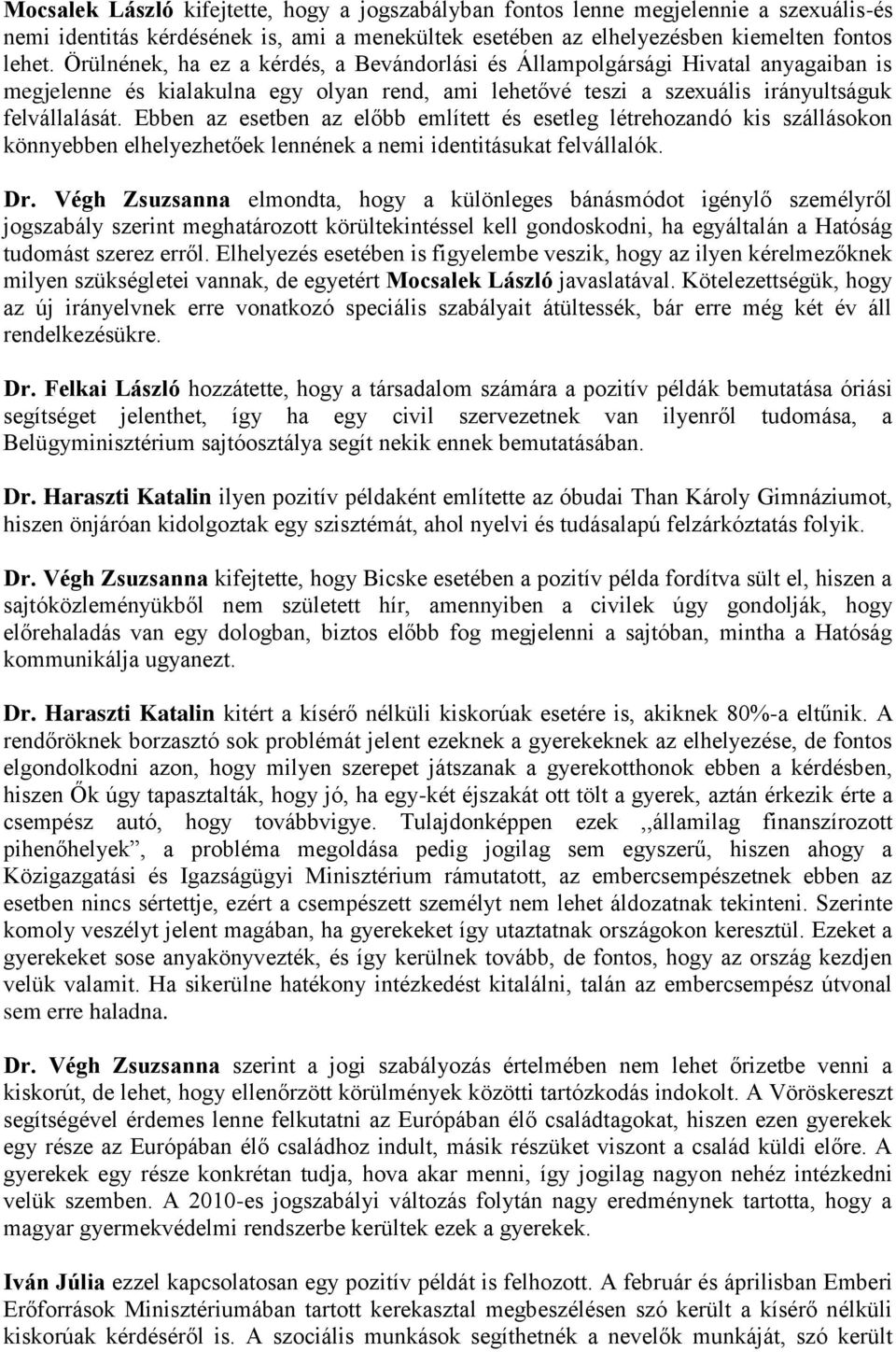 Ebben az esetben az előbb említett és esetleg létrehozandó kis szállásokon könnyebben elhelyezhetőek lennének a nemi identitásukat felvállalók. Dr.