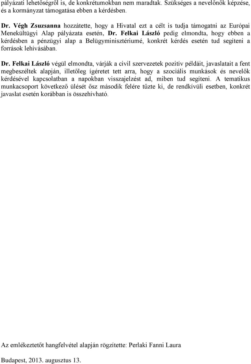 Felkai László pedig elmondta, hogy ebben a kérdésben a pénzügyi alap a Belügyminisztériumé, konkrét kérdés esetén tud segíteni a források lehívásában. Dr.
