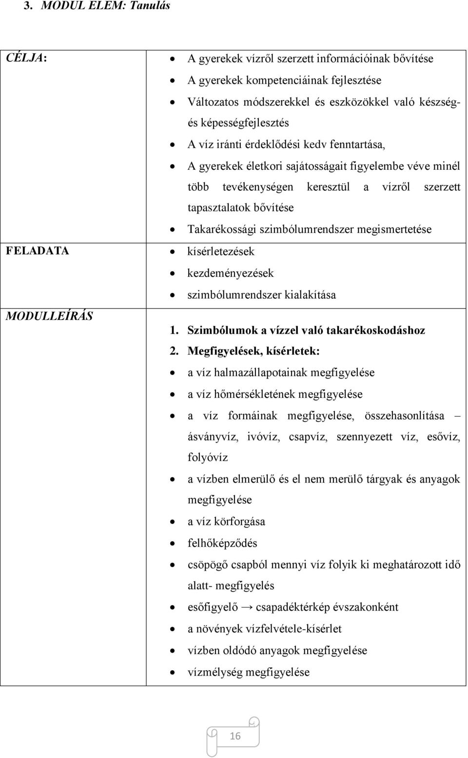 Takarékossági szimbólumrendszer megismertetése kísérletezések kezdeményezések szimbólumrendszer kialakítása 1. Szimbólumok a vízzel való takarékoskodáshoz 2.