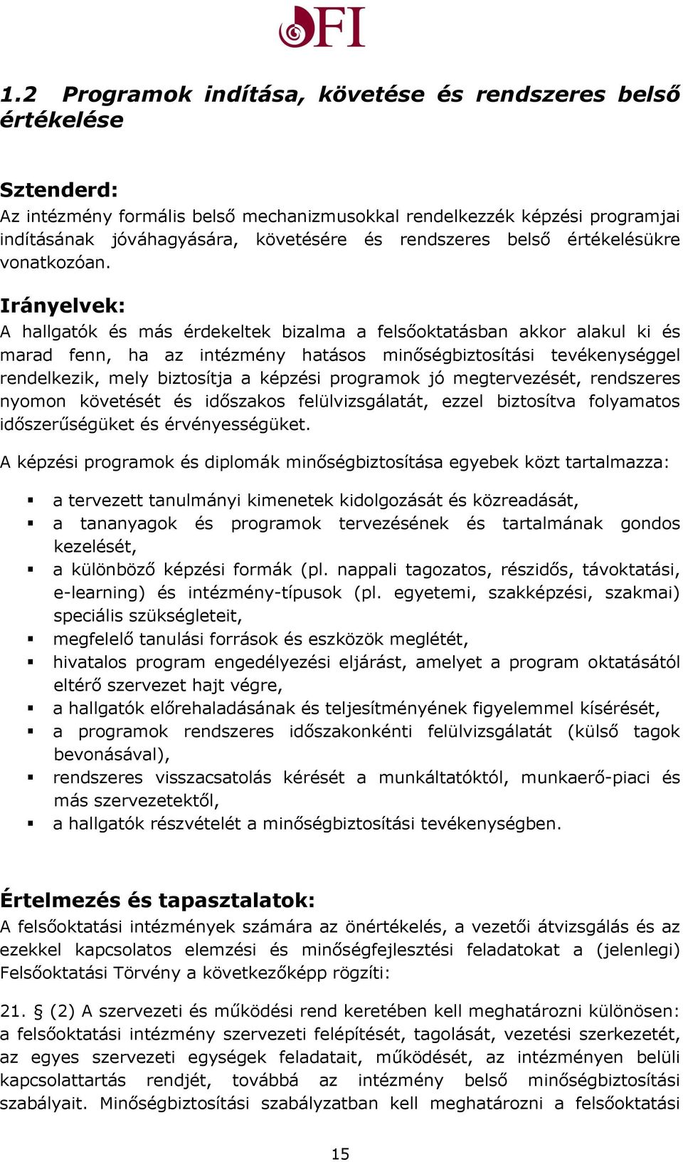 Irányelvek: A hallgatók és más érdekeltek bizalma a felsőoktatásban akkor alakul ki és marad fenn, ha az intézmény hatásos minőségbiztosítási tevékenységgel rendelkezik, mely biztosítja a képzési