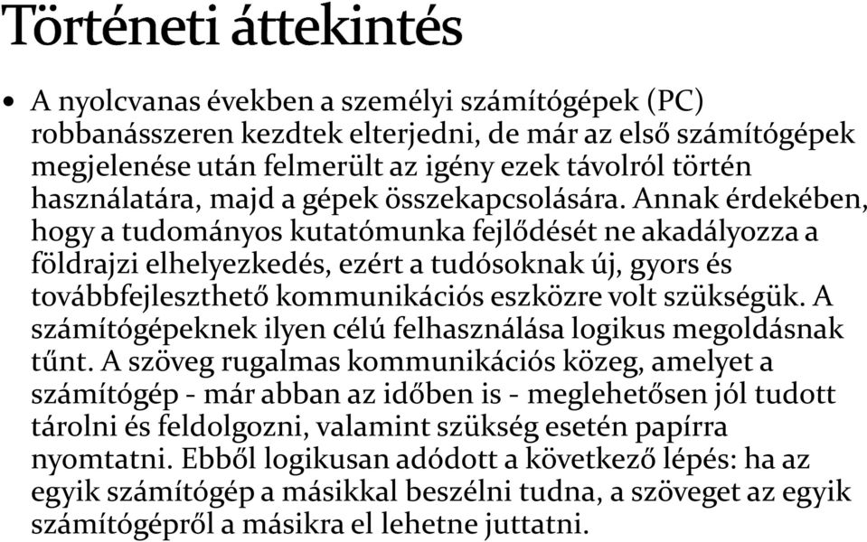 Annak érdekében, hogy a tudományos kutatómunka fejlődését ne akadályozza a földrajzi elhelyezkedés, ezért a tudósoknak új, gyors és továbbfejleszthető kommunikációs eszközre volt szükségük.