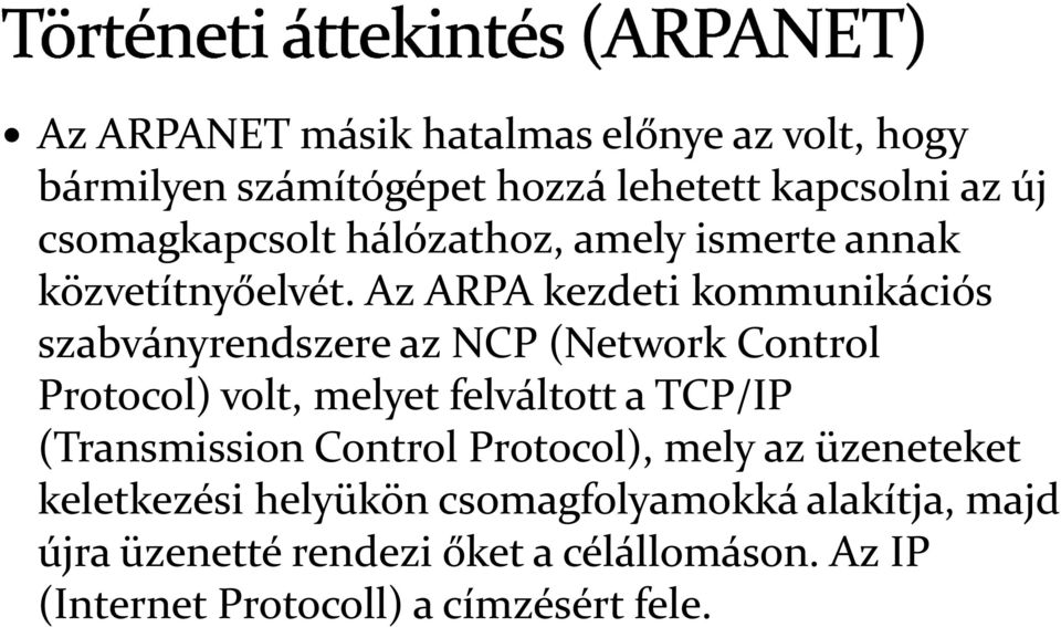 Az ARPA kezdeti kommunikációs szabványrendszere az NCP (Network Control Protocol) volt, melyet felváltott a TCP/IP