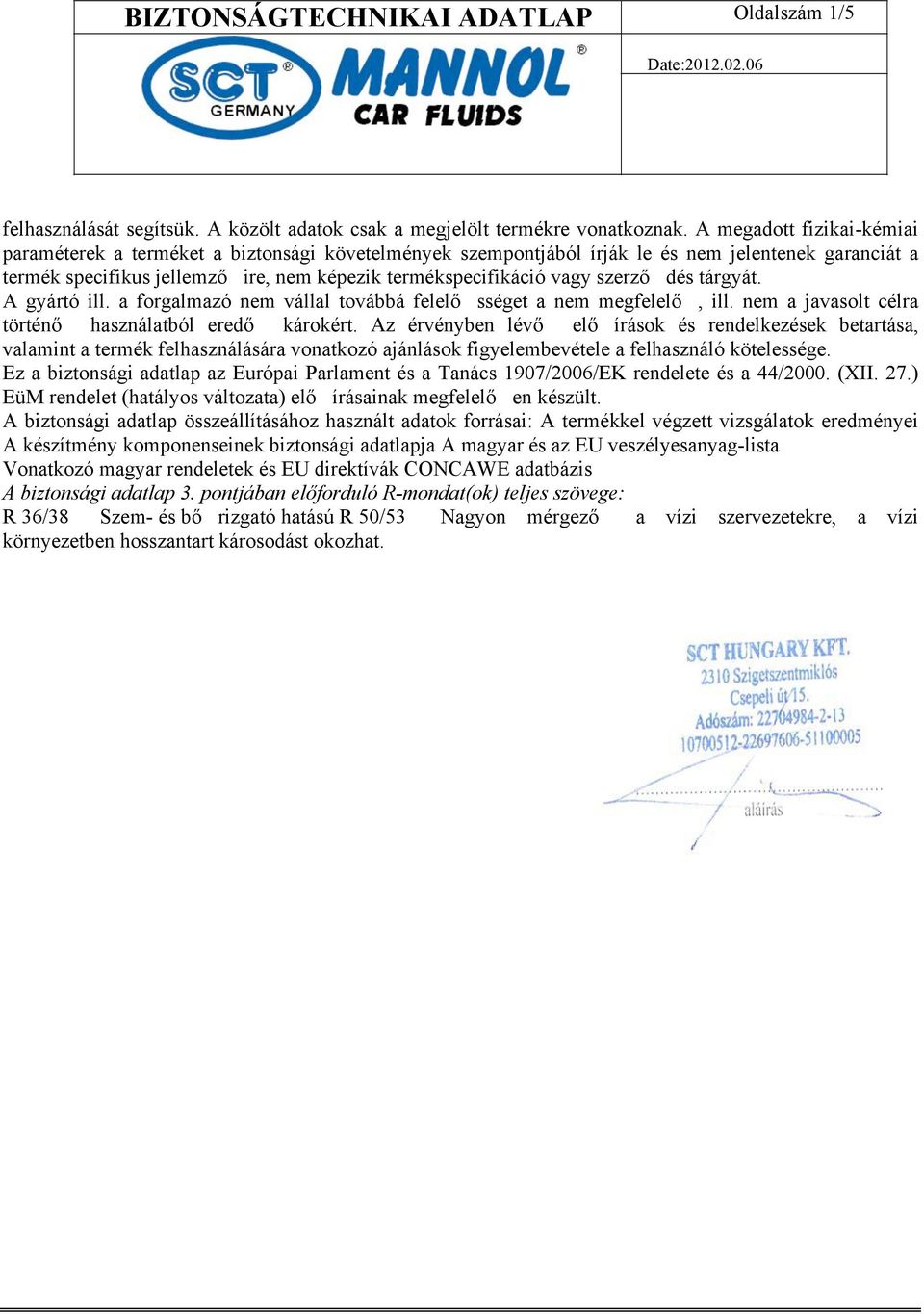 szerző dés tárgyát. A gyártó ill. a forgalmazó nem vállal továbbá felelő sséget a nem megfelelő, ill. nem a javasolt célra történő használatból eredő károkért.