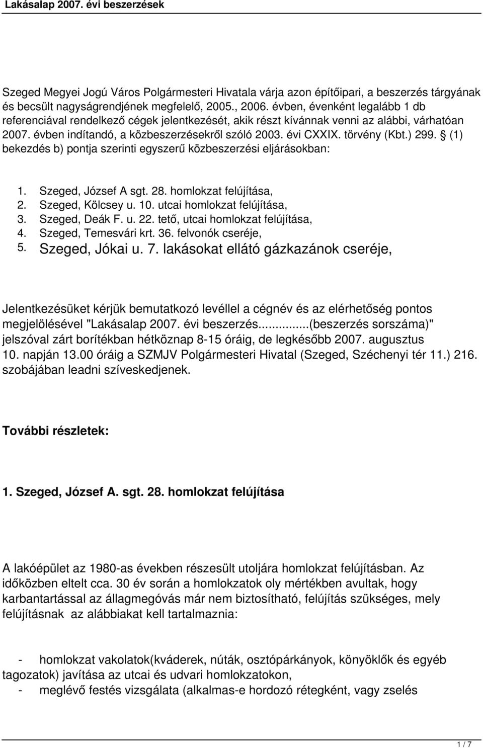 törvény (Kbt.) 299. (1) bekezdés b) pontja szerinti egyszerű közbeszerzési eljárásokban: 1. Szeged, József A sgt. 28. homlokzat felújítása, 2. Szeged, Kölcsey u. 10. utcai homlokzat felújítása, 3.