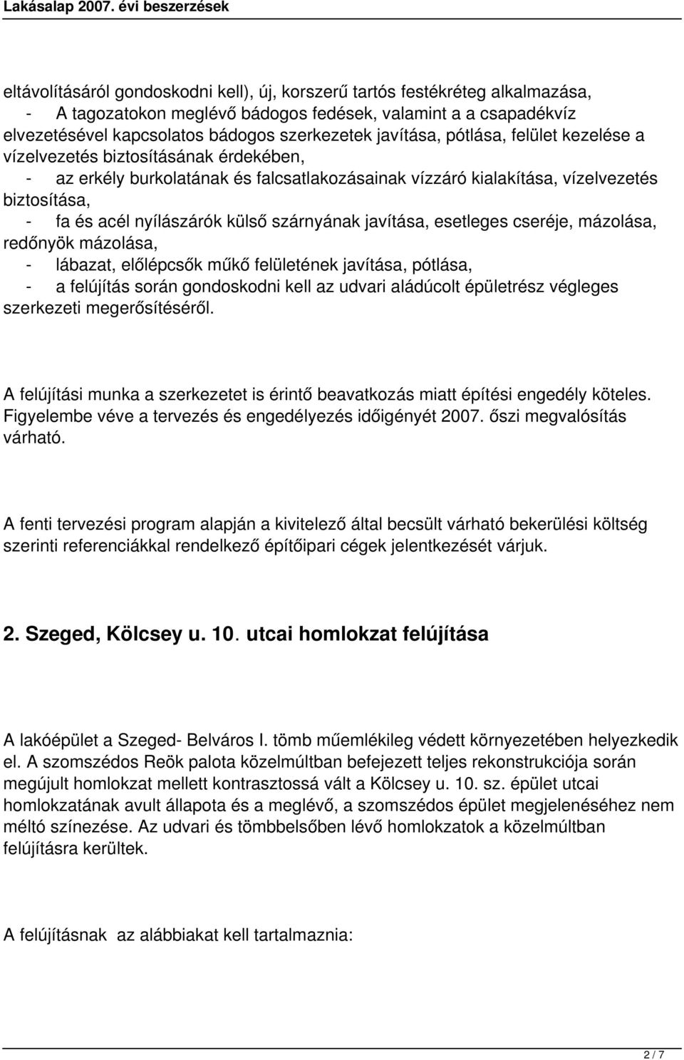 külső szárnyának javítása, esetleges cseréje, mázolása, redőnyök mázolása, - lábazat, előlépcsők műkő felületének javítása, pótlása, - a felújítás során gondoskodni kell az udvari aládúcolt