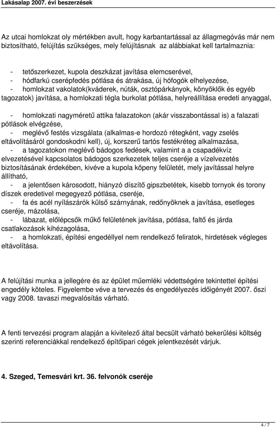 homlokzati tégla burkolat pótlása, helyreállítása eredeti anyaggal, - homlokzati nagyméretű attika falazatokon (akár visszabontással is) a falazati pótlások elvégzése, - meglévő festés vizsgálata