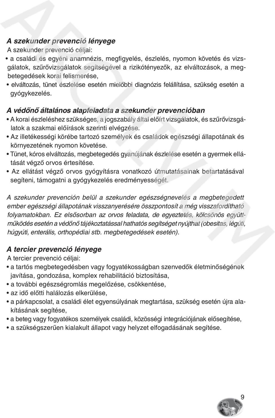 A védônô általános alapfeladata a szekunder prevencióban A korai észleléshez szükséges, a jogszabály által elôírt vizsgálatok, és szûrôvizsgálatok a szakmai elôírások szerinti elvégzése.