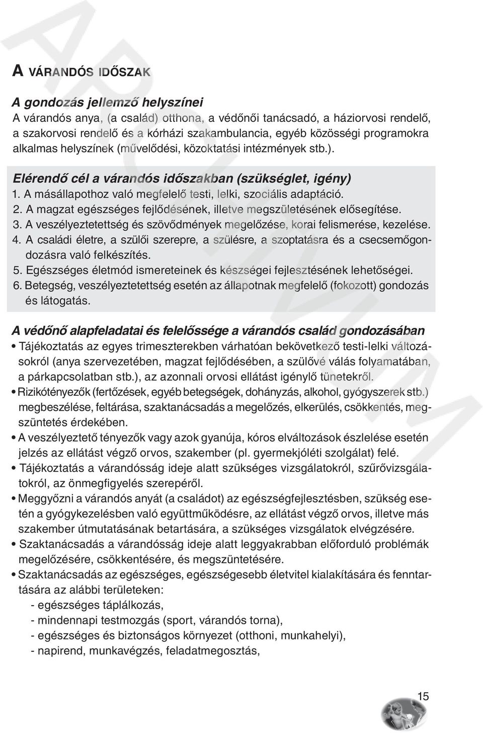 2. A magzat egészséges fejlôdésének, illetve megszületésének elôsegítése. 3. A veszélyeztetettség és szövôdmények megelôzése, korai felismerése, kezelése. 4.