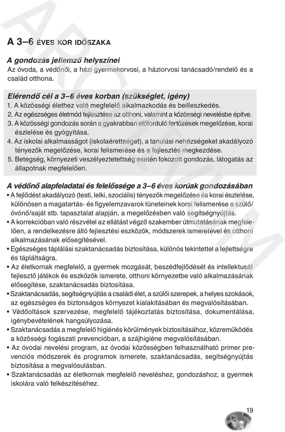 Az egészséges életmód fejlesztése az otthoni, valamint a közösségi nevelésbe építve. 3. A közösségi gondozás során a gyakrabban elôforduló fertôzések megelôzése, korai észlelése és gyógyítása. 4.