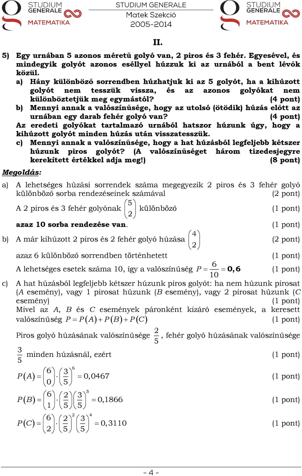 (4 pont) b) Mennyi annak a valószínűsége, hogy az utolsó (ötödik) húzás előtt az II. urnában egy darab fehér golyó van?