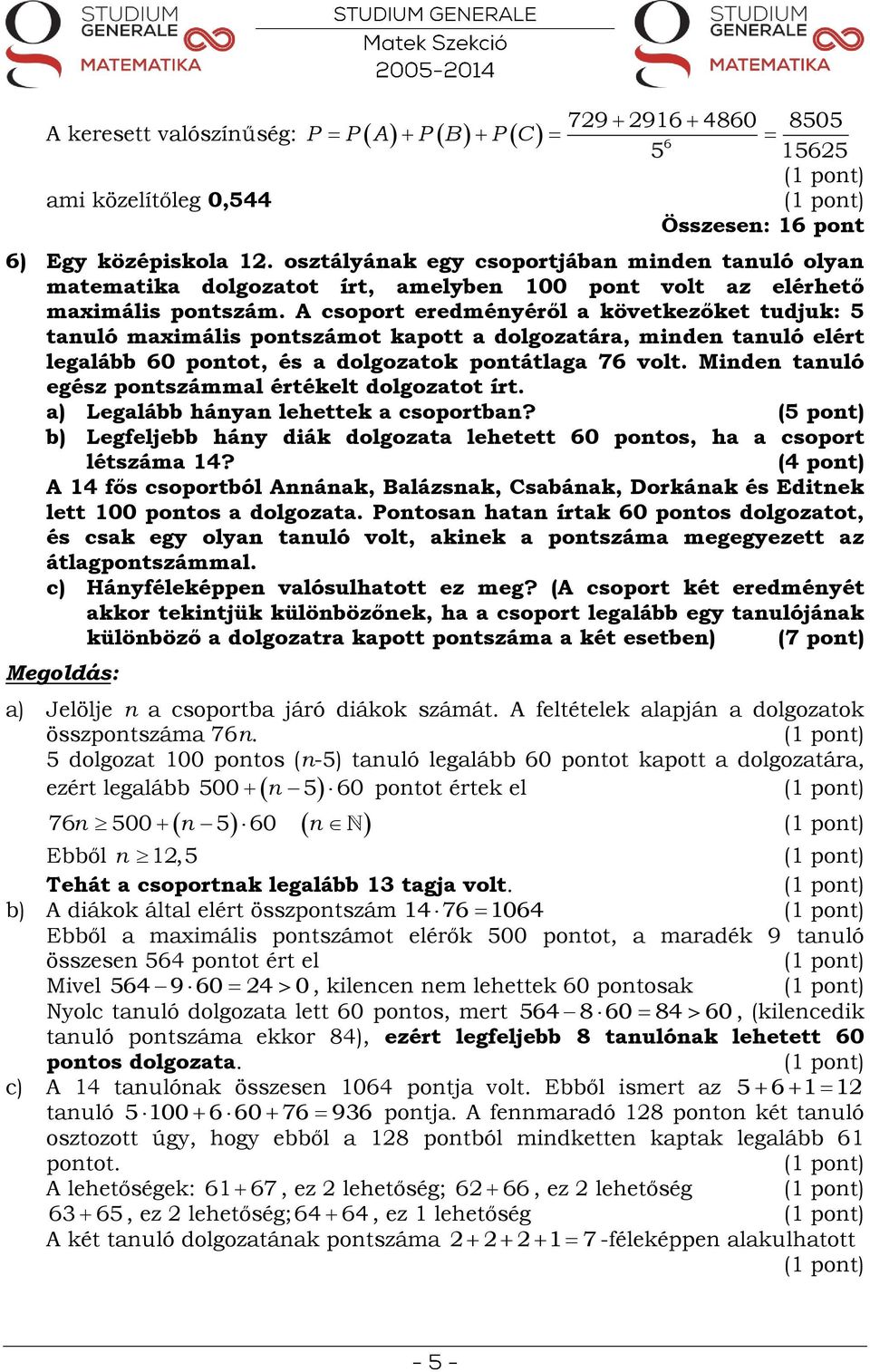 A csoport eredményéről a következőket tudjuk: 5 tanuló maimális pontszámot kapott a dolgozatára, minden tanuló elért legalább 60 pontot, és a dolgozatok pontátlaga 76 volt.