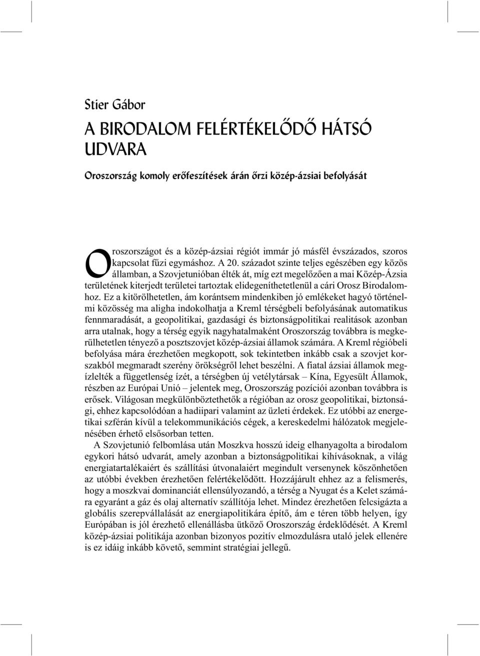 századot szinte teljes egészében egy közös államban, a Szovjetunióban élték át, míg ezt megelõzõen a mai Közép-Ázsia területének kiterjedt területei tartoztak elidegeníthetetlenül a cári Orosz