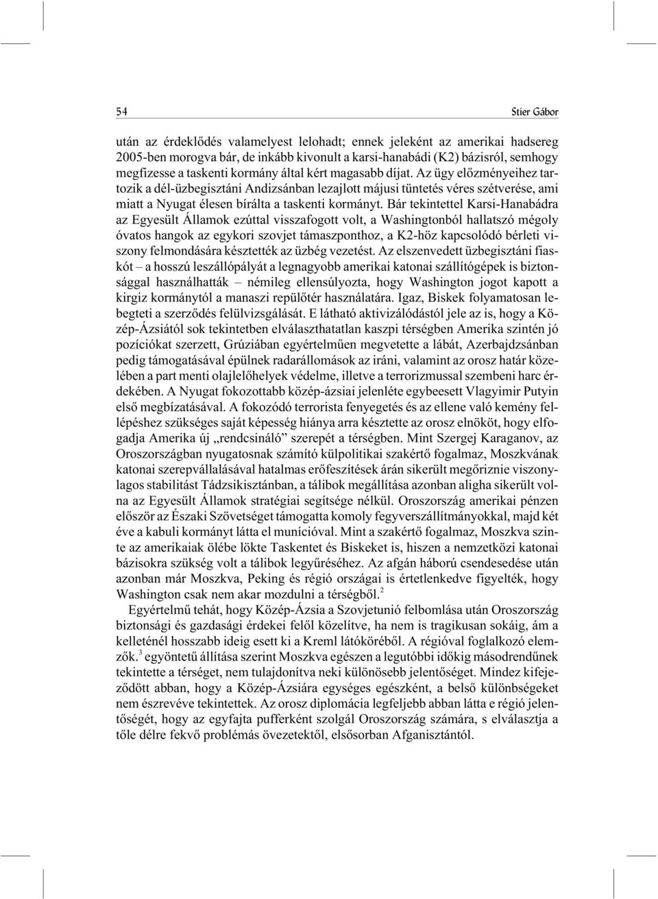 Bár tekintettel Karsi-Hanabádra az Egyesült Államok ezúttal visszafogott volt, a Washingtonból hallatszó mégoly óvatos hangok az egykori szovjet támaszponthoz, a K2-höz kapcsolódó bérleti viszony