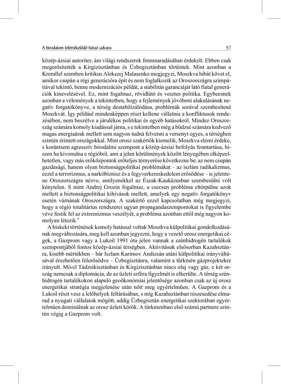 modernizációs példát, a stabilitás garanciáját látó fiatal generációk kinevelésével. Ez, mint fogalmaz, rövidlátó és vesztes politika.