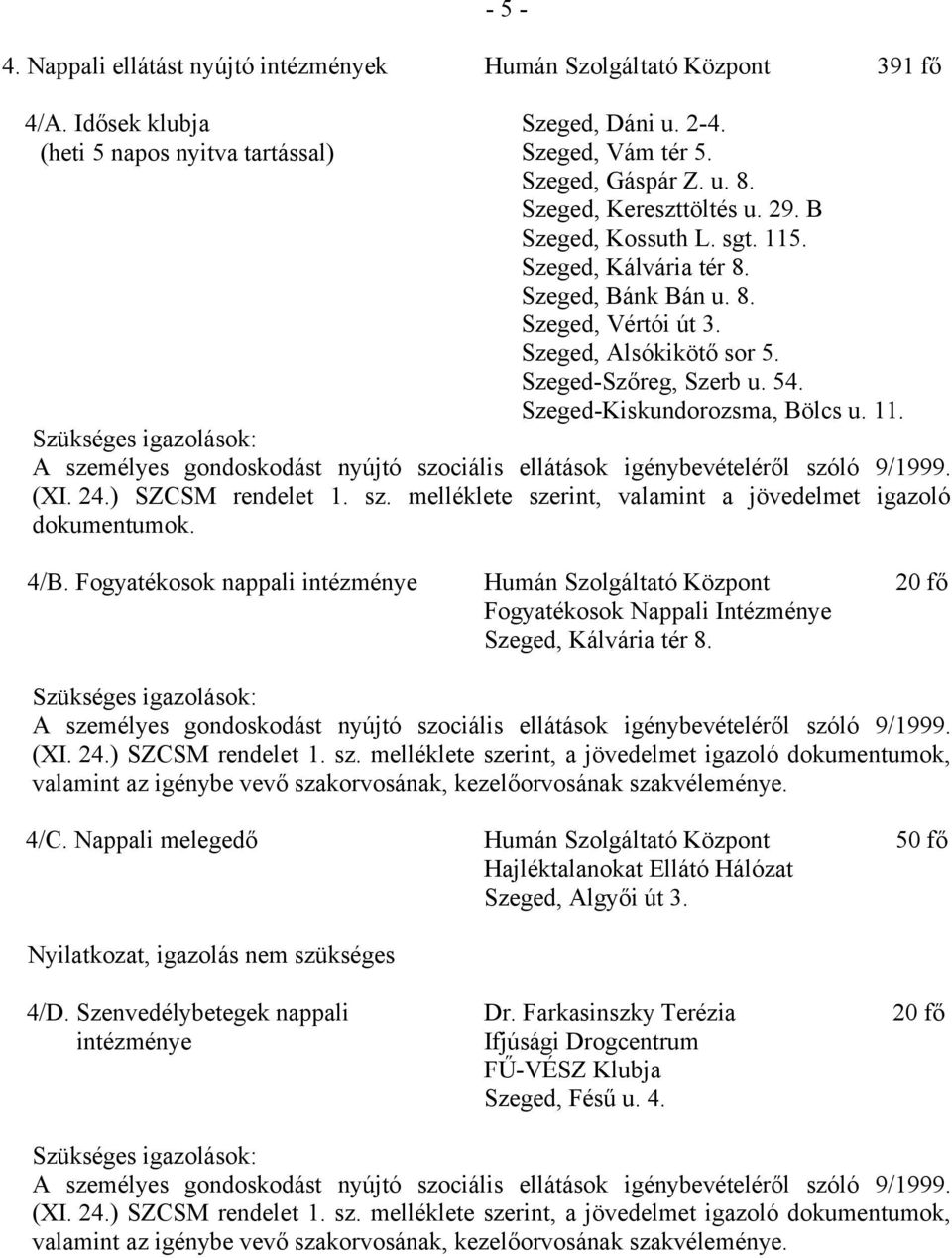 Fogyatékosok nappali intézménye 20 fő Fogyatékosok Nappali Intézménye Szeged, Kálvária tér 8. (XI. 24.) SZCSM rendelet 1. sz.