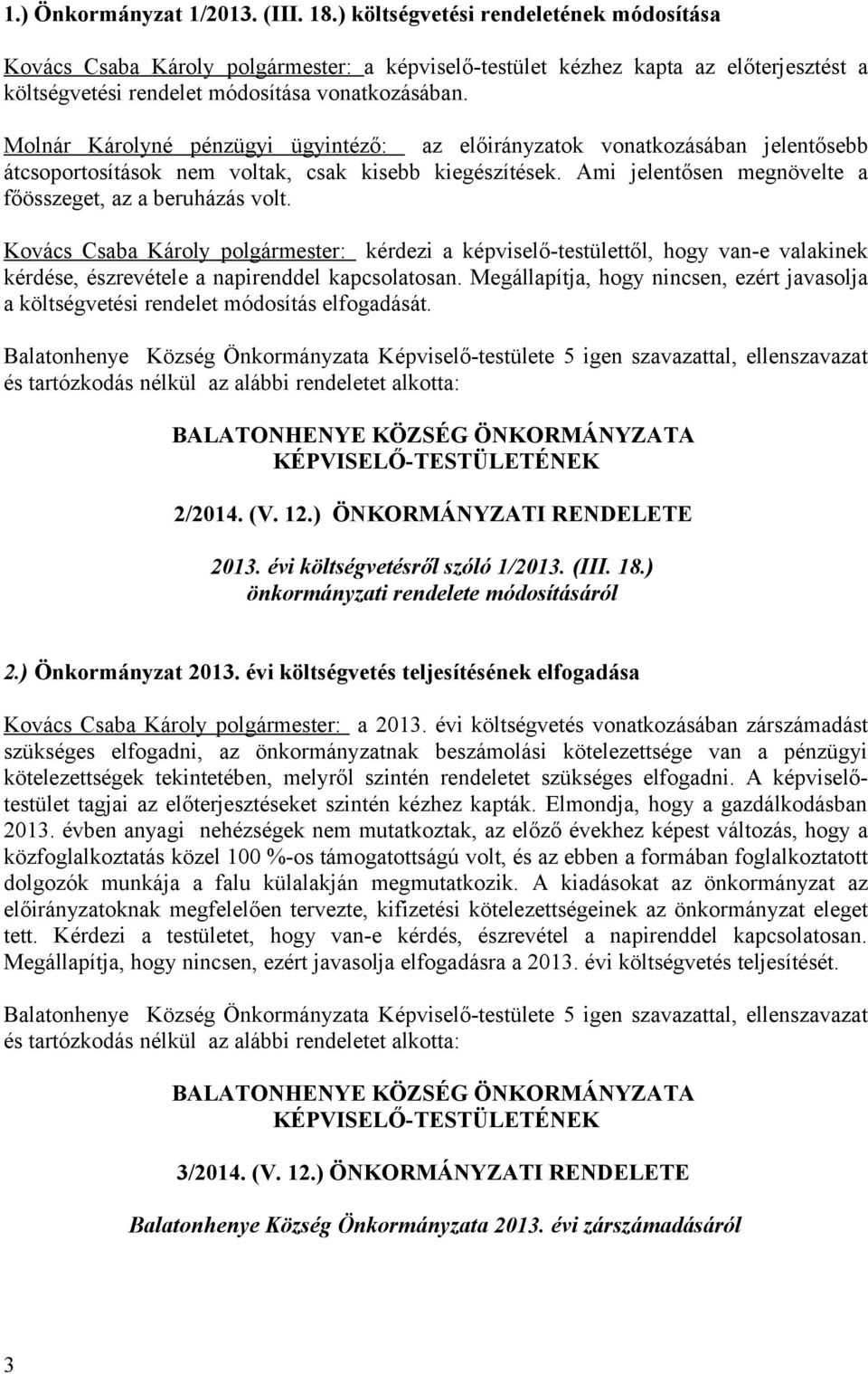 Molnár Károlyné pénzügyi ügyintéző: az előirányzatok vonatkozásában jelentősebb átcsoportosítások nem voltak, csak kisebb kiegészítések. Ami jelentősen megnövelte a főösszeget, az a beruházás volt.