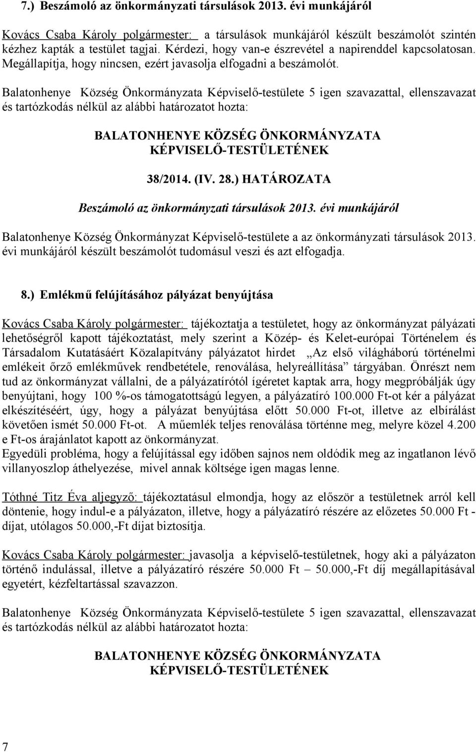 ) HATÁROZATA Beszámoló az önkormányzati társulások 2013. évi munkájáról Balatonhenye Község Önkormányzat Képviselő-testülete a az önkormányzati társulások 2013.