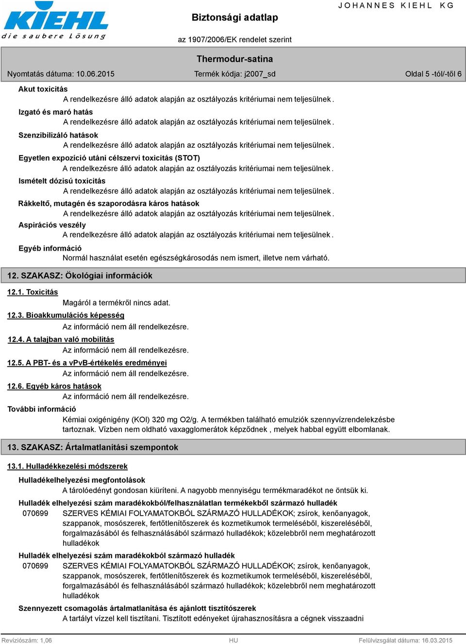 12.3. Bioakkumulációs képesség 12.4. A talajban való mobilitás 12.5. A PBT- és a vpvb-értékelés eredményei 12.6. Egyéb káros hatások További információ Kémiai oxigénigény (KOI) 320 mg O2/g.