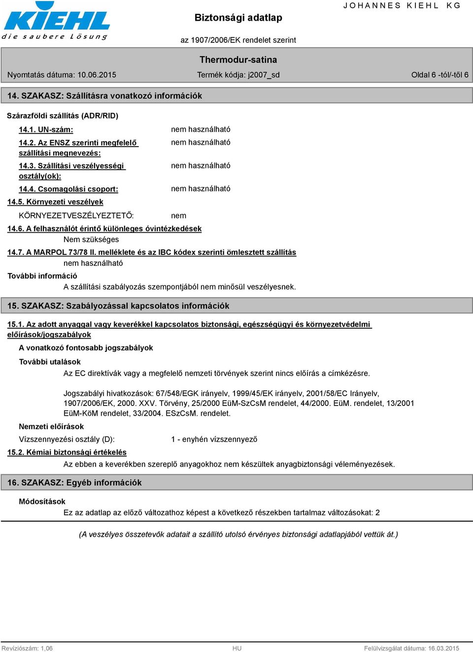 A MARPOL 73/78 II. melléklete és az IBC kódex szerinti ömlesztett szállítás További információ A szállítási szabályozás szempontjából nem minősül veszélyesnek. 15.