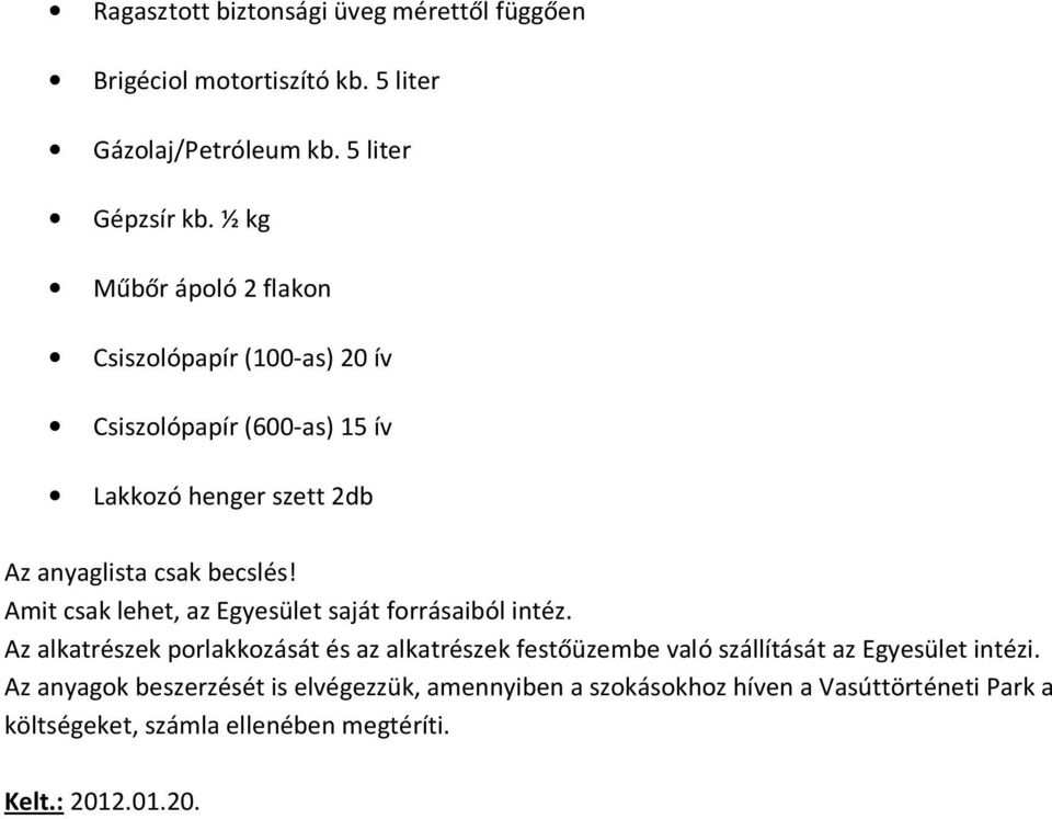 Amit csak lehet, az Egyesület saját forrásaiból intéz.
