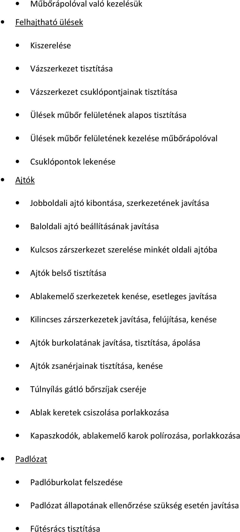 belső tisztítása Ablakemelő szerkezetek kenése, esetleges javítása Kilincses zárszerkezetek javítása, felújítása, kenése Ajtók burkolatának javítása, tisztítása, ápolása Ajtók zsanérjainak